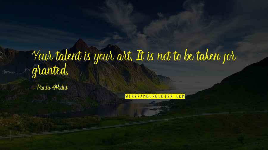Abrecht Mach Quotes By Paula Abdul: Your talent is your art. It is not