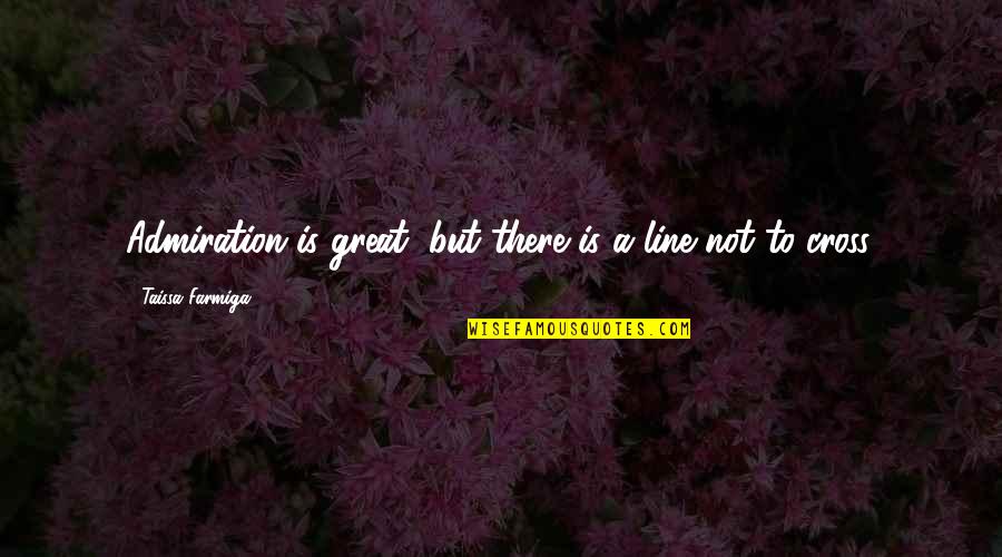 Abrecht Z Quotes By Taissa Farmiga: Admiration is great, but there is a line