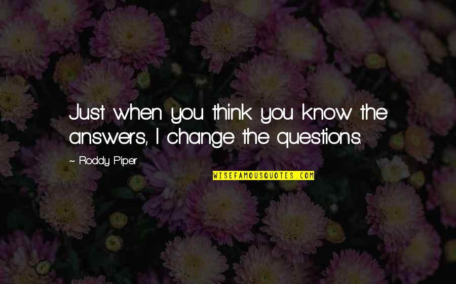 Abrego Lake Quotes By Roddy Piper: Just when you think you know the answers,