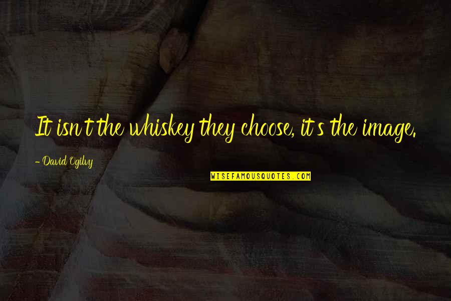 Abrena Quotes By David Ogilvy: It isn't the whiskey they choose, it's the