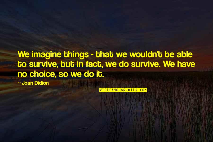 Abrena Quotes By Joan Didion: We imagine things - that we wouldn't be Abrena Quotes By Joan Didion: We imagine things - that we wouldn't be