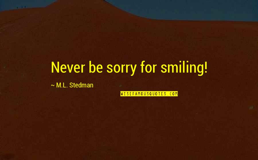 Abrena Quotes By M.L. Stedman: Never be sorry for smiling!