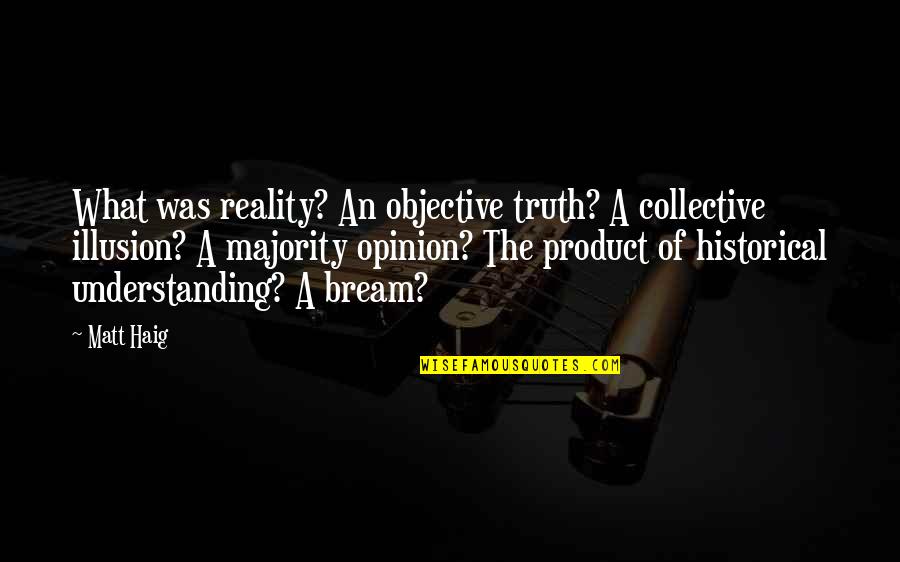 Abrena Quotes By Matt Haig: What was reality? An objective truth? A collective Abrena Quotes By Matt Haig: What was reality? An objective truth? A collective