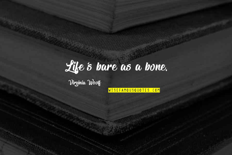 Abrena Quotes By Virginia Woolf: Life's bare as a bone. Abrena Quotes By Virginia Woolf: Life's bare as a bone.