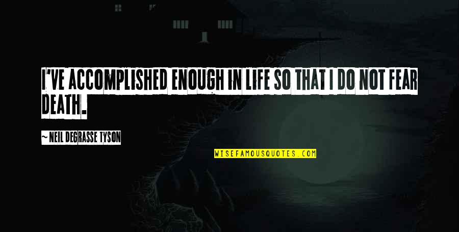 Abrenos Quotes By Neil DeGrasse Tyson: I've accomplished enough in life so that I