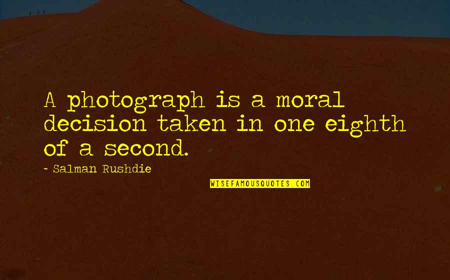 Abrera Catalonia Quotes By Salman Rushdie: A photograph is a moral decision taken in Abrera Catalonia Quotes By Salman Rushdie: A photograph is a moral decision taken in