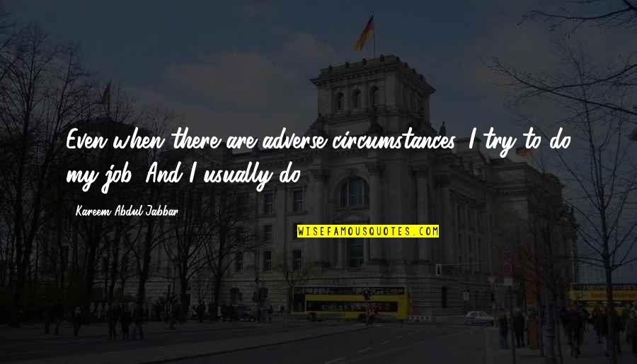 Abreu Pronunciation Quotes By Kareem Abdul-Jabbar: Even when there are adverse circumstances, I try