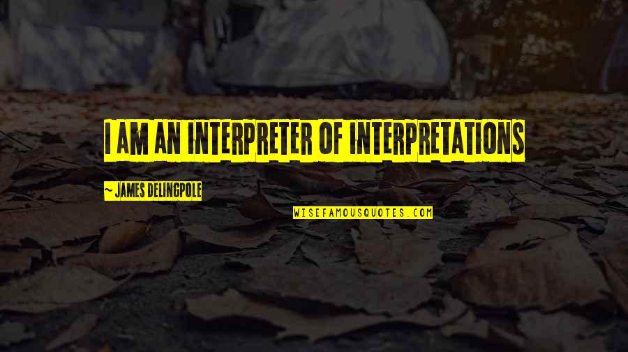 Abreuvoir Pour Quotes By James Delingpole: I am an interpreter of interpretations