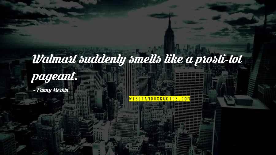 Abreviado Definicion Quotes By Fanny Merkin: Walmart suddenly smells like a prosti-tot pageant.