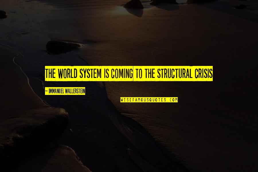 Abreviando Quotes By Immanuel Wallerstein: The world system is coming to the structural