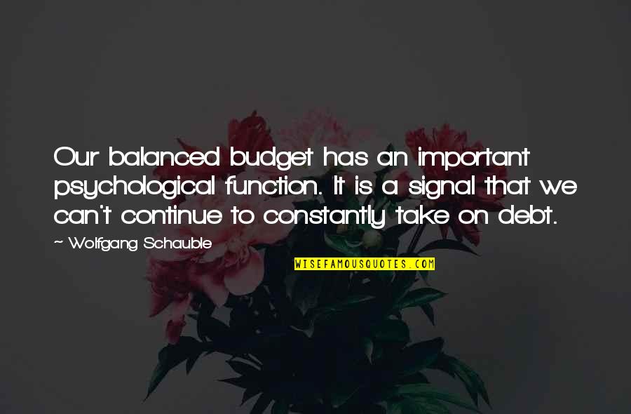 Abreviar Administracion Quotes By Wolfgang Schauble: Our balanced budget has an important psychological function.