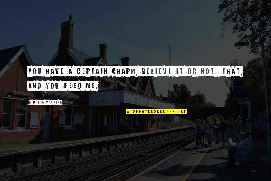 Abria Mattina Quotes By Abria Mattina: You have a certain charm, believe it or
