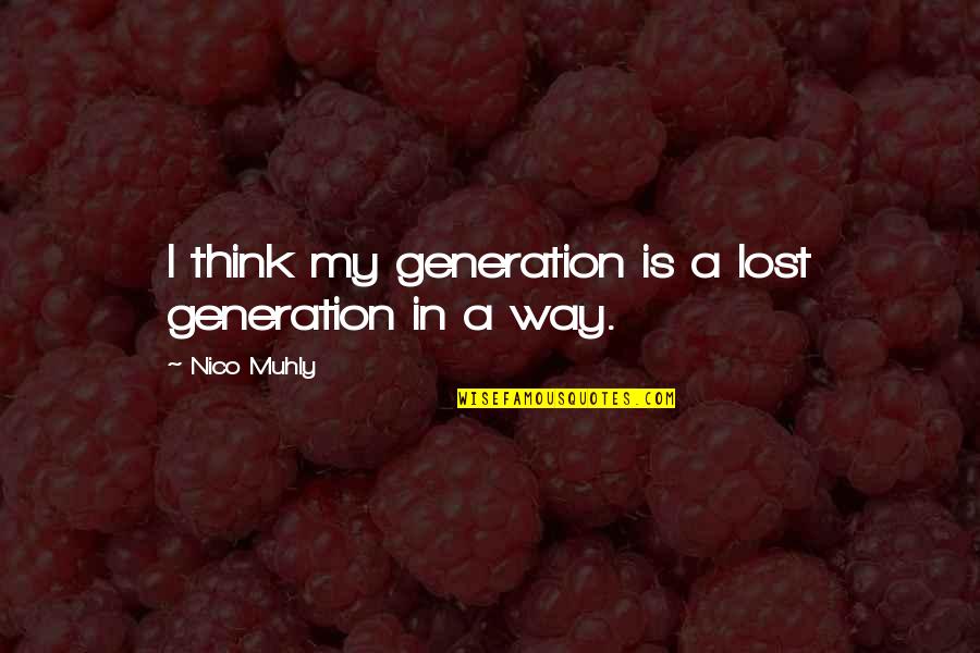 Abriana Diaz Quotes By Nico Muhly: I think my generation is a lost generation Abriana Diaz Quotes By Nico Muhly: I think my generation is a lost generation
