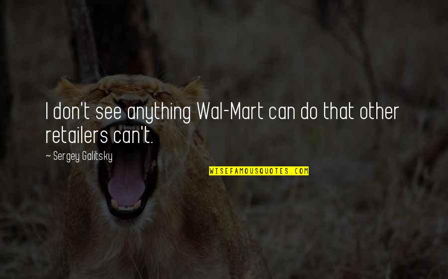 Abriba War Quotes By Sergey Galitsky: I don't see anything Wal-Mart can do that