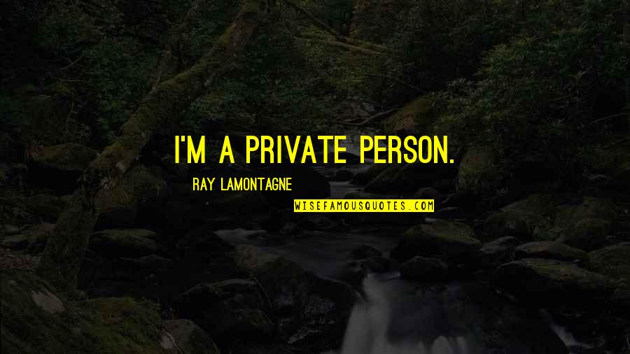 Abridge Quotes By Ray Lamontagne: I'm a private person.