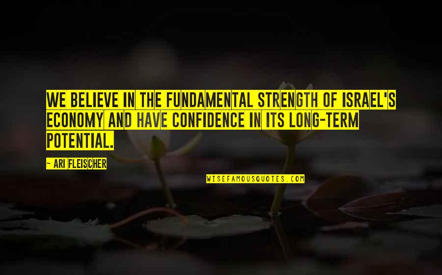 Abridgement Quotes By Ari Fleischer: We believe in the fundamental strength of Israel's