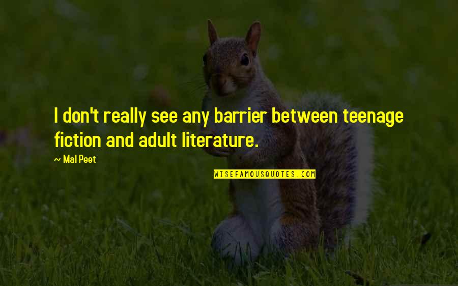 Abridgement Quotes By Mal Peet: I don't really see any barrier between teenage