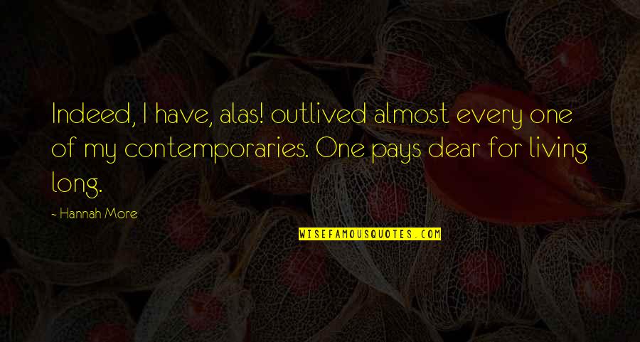 Abridges Quotes By Hannah More: Indeed, I have, alas! outlived almost every one