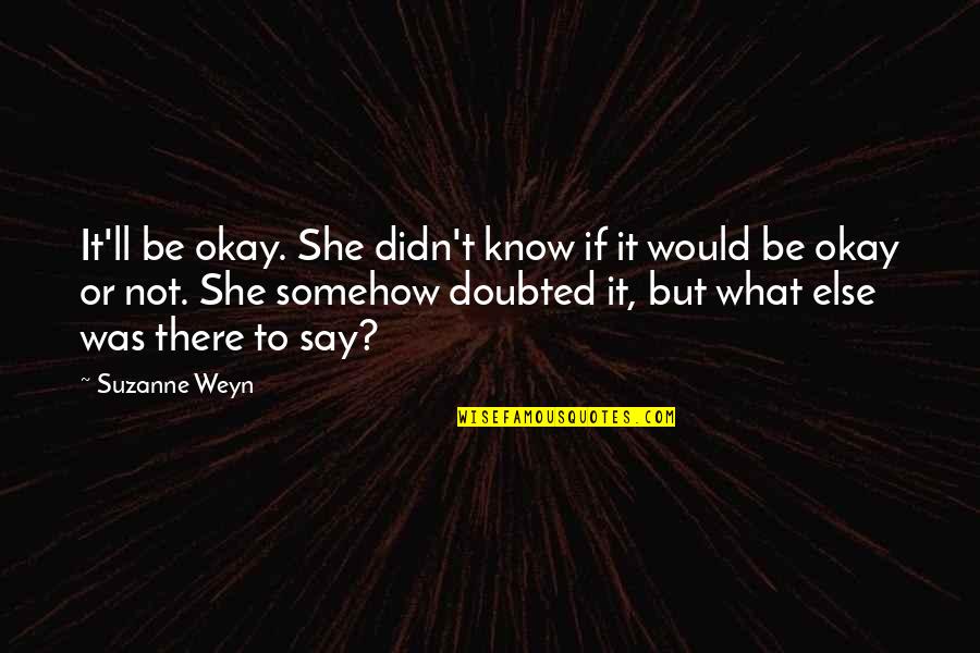 Abridgment In A Sentence Quotes By Suzanne Weyn: It'll be okay. She didn't know if it Abridgment In A Sentence Quotes By Suzanne Weyn: It'll be okay. She didn't know if it