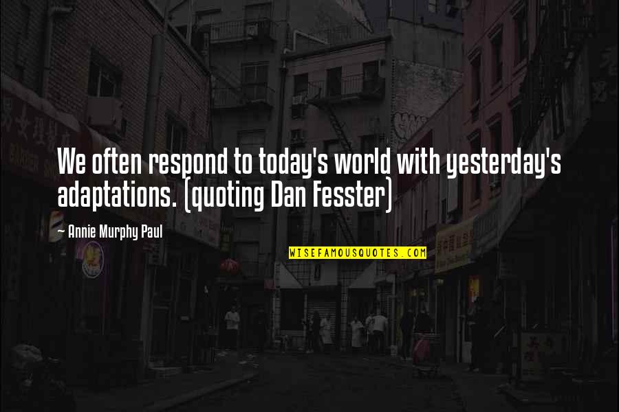 Abriella Gonzales Quotes By Annie Murphy Paul: We often respond to today's world with yesterday's Abriella Gonzales Quotes By Annie Murphy Paul: We often respond to today's world with yesterday's