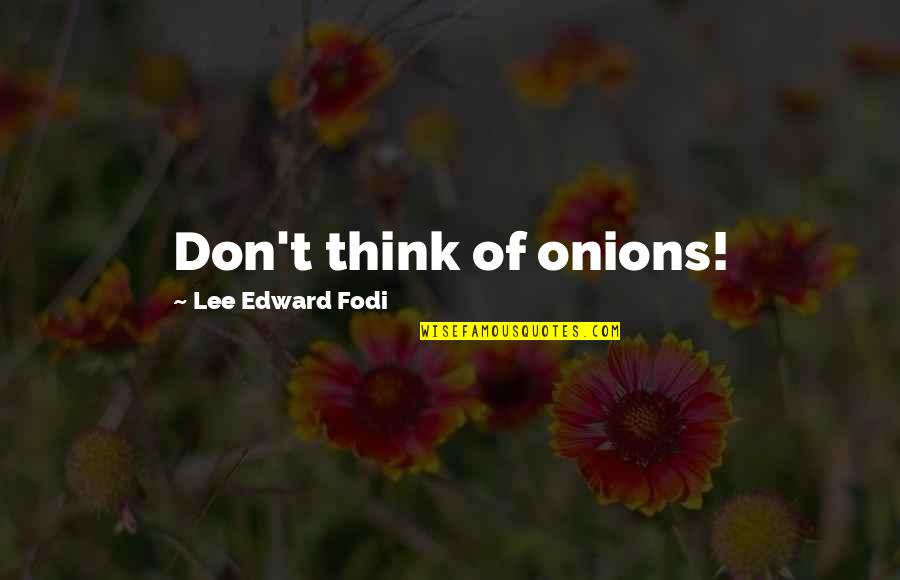 Abriella Gonzales Quotes By Lee Edward Fodi: Don't think of onions! Abriella Gonzales Quotes By Lee Edward Fodi: Don't think of onions!
