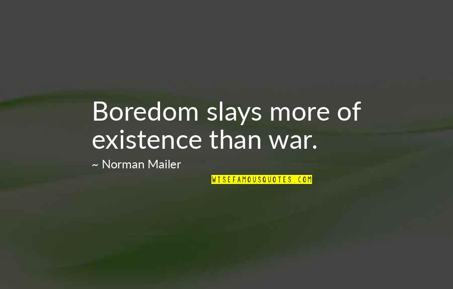 Abrielle Washington Quotes By Norman Mailer: Boredom slays more of existence than war.