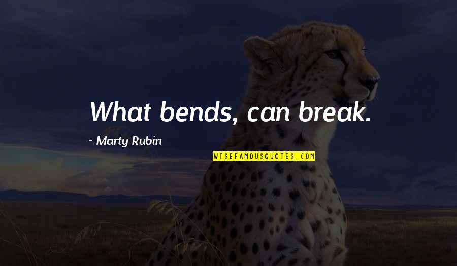 Abrieron La Quotes By Marty Rubin: What bends, can break.
