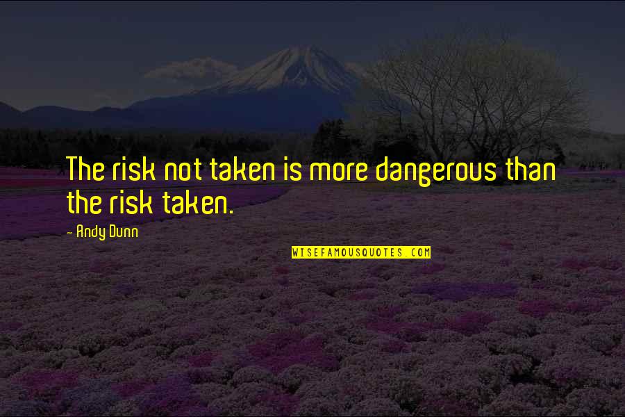 Abrieron Los Casinos Quotes By Andy Dunn: The risk not taken is more dangerous than