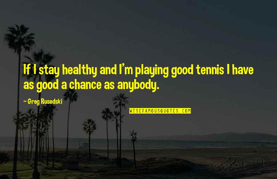 Abrigado St Quotes By Greg Rusedski: If I stay healthy and I'm playing good