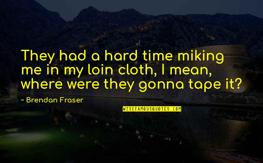 Abrigados Quotes By Brendan Fraser: They had a hard time miking me in