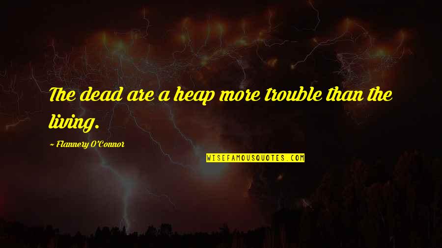 Abrigar Quotes By Flannery O'Connor: The dead are a heap more trouble than