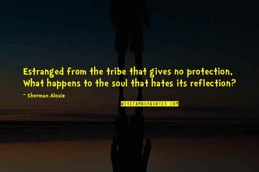 Abrigar Quotes By Sherman Alexie: Estranged from the tribe that gives no protection,