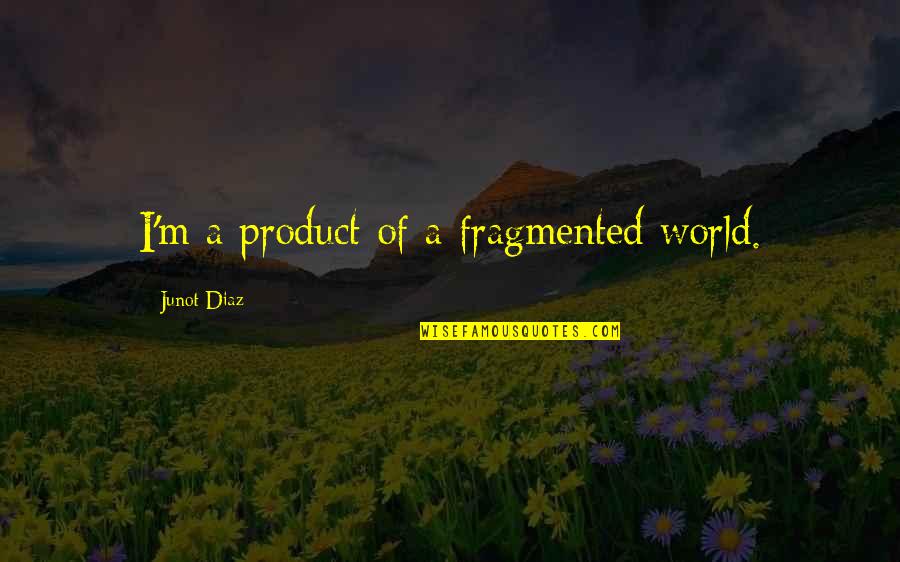 Abrigo De Mink Quotes By Junot Diaz: I'm a product of a fragmented world.