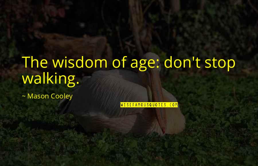 Abrigo De Mink Quotes By Mason Cooley: The wisdom of age: don't stop walking.
