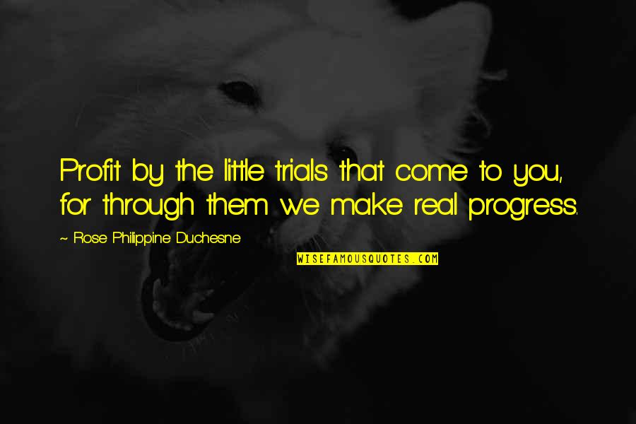 Abrikosov Prize Quotes By Rose Philippine Duchesne: Profit by the little trials that come to Abrikosov Prize Quotes By Rose Philippine Duchesne: Profit by the little trials that come to
