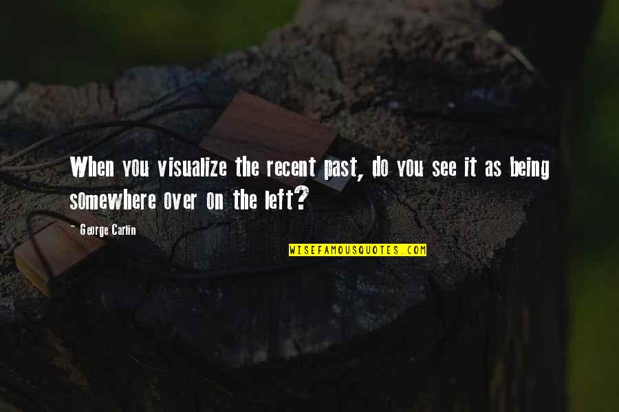 Abrikosovoe Quotes By George Carlin: When you visualize the recent past, do you Abrikosovoe Quotes By George Carlin: When you visualize the recent past, do you
