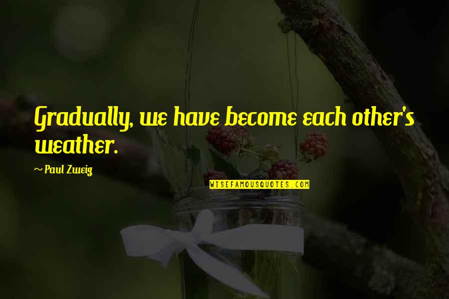 Abril Bookstore Quotes By Paul Zweig: Gradually, we have become each other's weather. Abril Bookstore Quotes By Paul Zweig: Gradually, we have become each other's weather.
