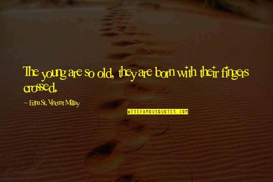 Abril Gerald Quotes By Edna St. Vincent Millay: The young are so old, they are born