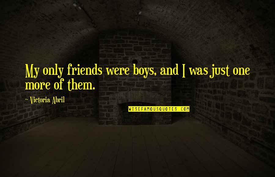 Abril Quotes By Victoria Abril: My only friends were boys, and I was