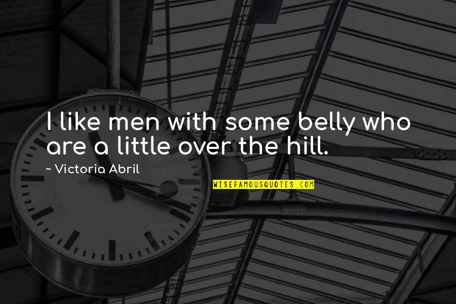 Abril Quotes By Victoria Abril: I like men with some belly who are