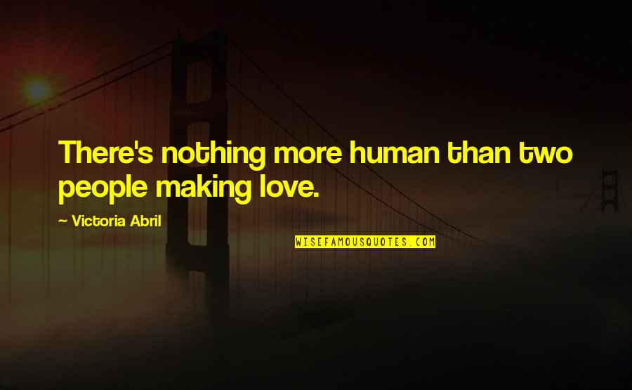 Abril Quotes By Victoria Abril: There's nothing more human than two people making