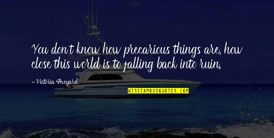 Abril Quotes By Victoria Aveyard: You don't know how precarious things are, how