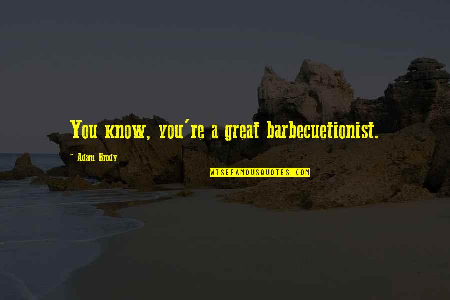 Abril Schreiber Quotes By Adam Brody: You know, you're a great barbecuetionist. Abril Schreiber Quotes By Adam Brody: You know, you're a great barbecuetionist.