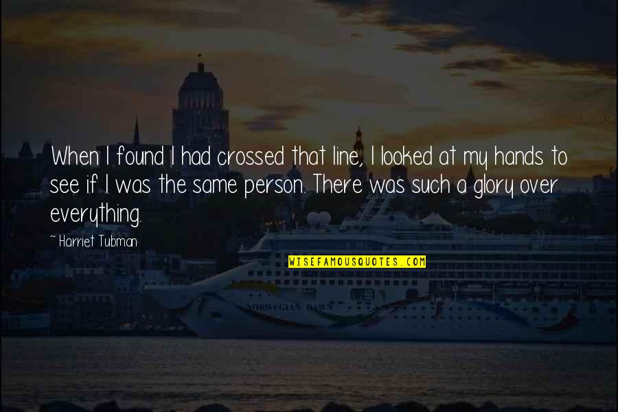 Abrilata Quotes By Harriet Tubman: When I found I had crossed that line,