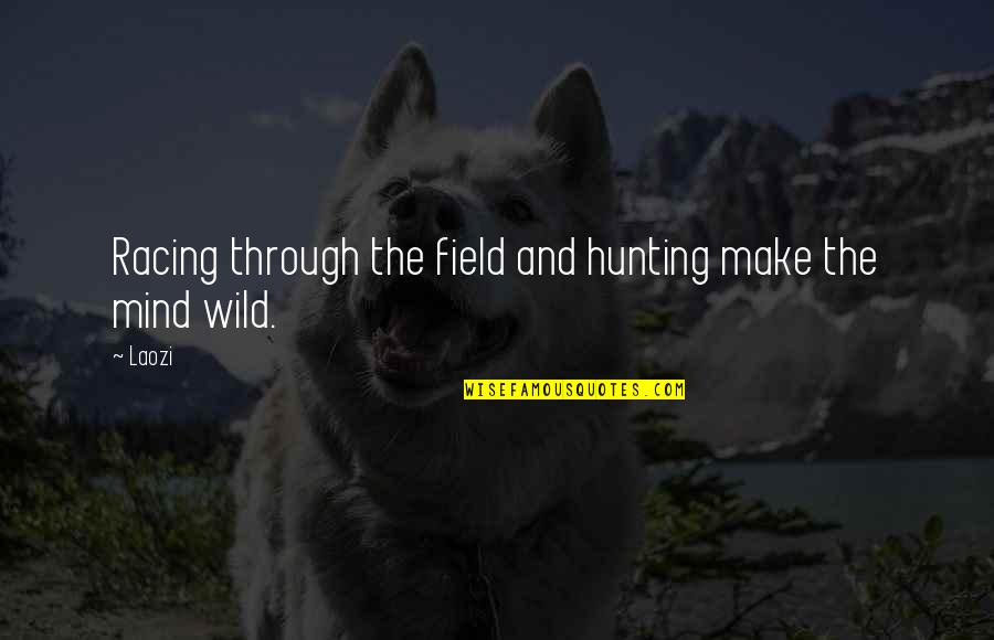 Abrimos In Spanish Quotes By Laozi: Racing through the field and hunting make the