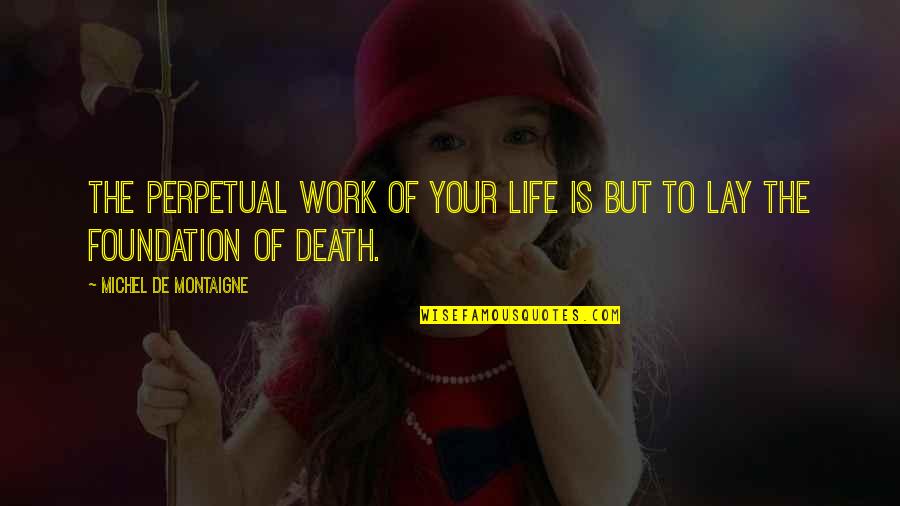 Abrimos In Spanish Quotes By Michel De Montaigne: The perpetual work of your life is but
