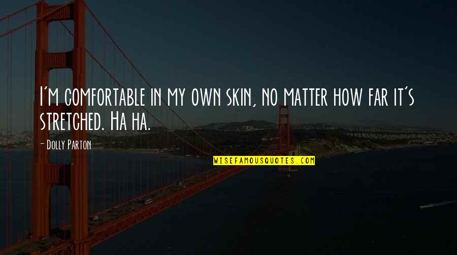 Abrimos Quotes By Dolly Parton: I'm comfortable in my own skin, no matter