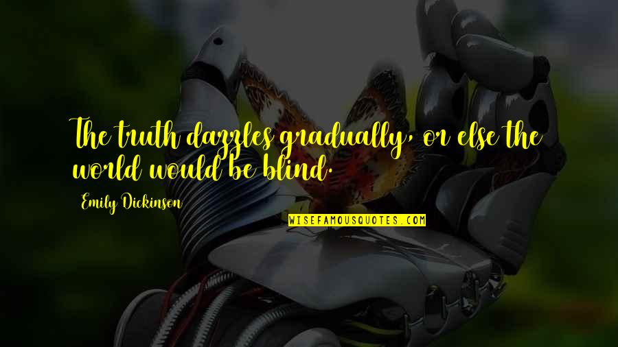Abrimos Quotes By Emily Dickinson: The truth dazzles gradually, or else the world Abrimos Quotes By Emily Dickinson: The truth dazzles gradually, or else the world