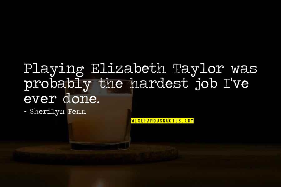 Abrindo As Pernas Quotes By Sherilyn Fenn: Playing Elizabeth Taylor was probably the hardest job
