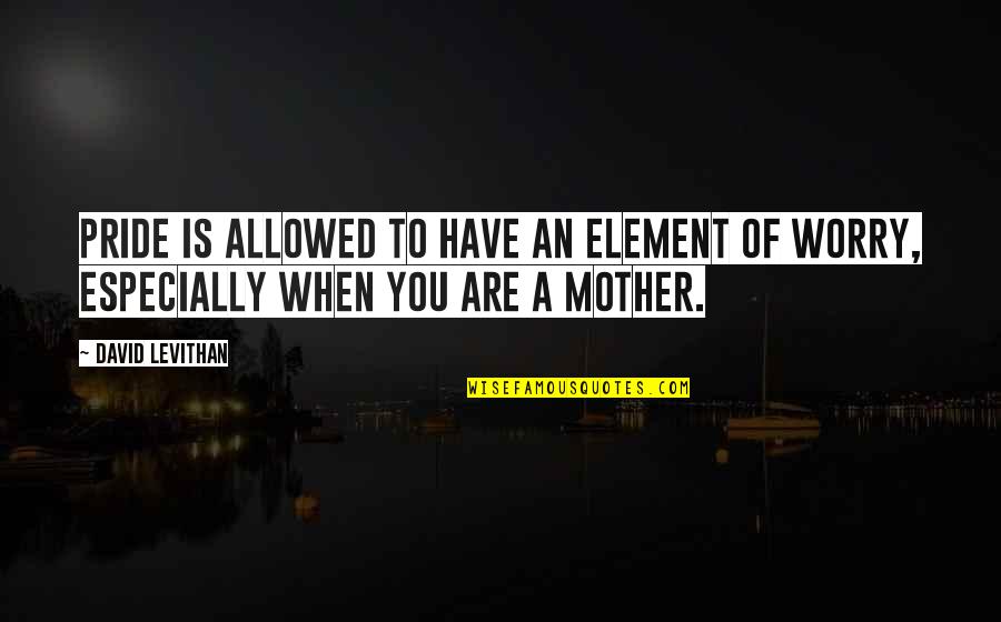 Abrir La Cerveza Quotes By David Levithan: Pride is allowed to have an element of